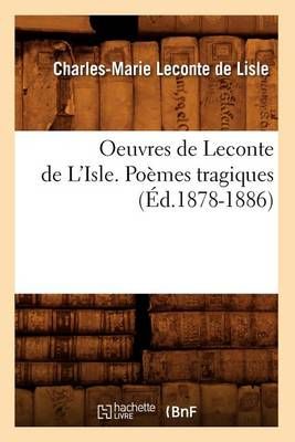 Oeuvres de Leconte de L'Isle. Poèmes tragiques (Éd.1878-1886)
