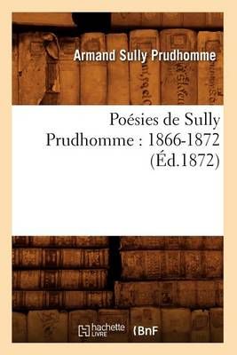 Poésies de Sully Prudhomme : 1866-1872 (Éd.1872) 9782012763036