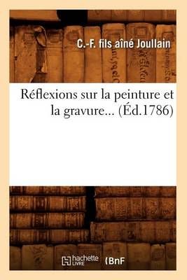 Reflexions Sur La Peinture Et La Gravure (Ed.1786) 9782012767058