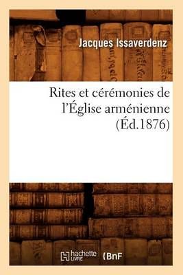 Rites Et Ceremonies de l'Eglise Armenienne (Ed.1876) 9782012768215