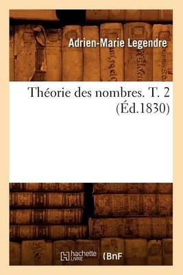Théorie des nombres. T. 2 (Éd.1830) By LEGENDRE A M 9782012772434