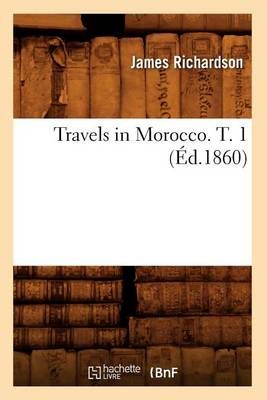 Travels in Morocco. T. 1 (Ed.1860) By James Richardson 9782012774797