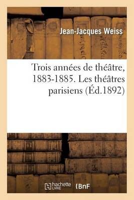 Trois Annees de Theatre, 1883-1885. Les Theatres Parisiens (Paperback)