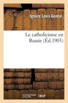 Le Catholicisme En Russie By Ignace Louis Gondal 9782012780934
