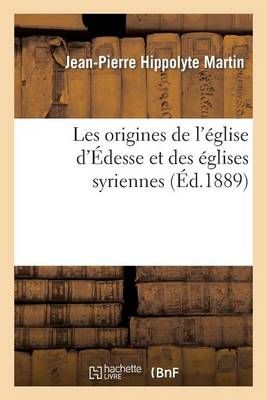 Les Origines de l'Eglise d'Edesse Et Des Eglises Syriennes (Paperback)