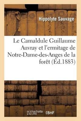 Le Camaldule Guillaume Auvray Et l'Ermitage de Notre-Dame-Des-Anges de la Foret