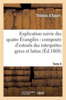 Explication Suivie Des Quatre Evangiles. T.4 By Thomas D' Aquin