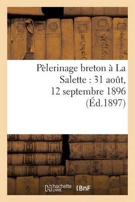 Pelerinage Breton A La Salette: 31 Aout, 12 Septembre 1896 (Paperback)