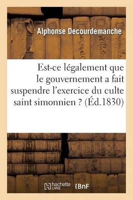 Est-Ce Legalement Que Le Gouvernement a Fait Suspendre l'Exercice Du Culte Saint Simonnien ?