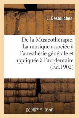 de la Musicotherapie. La Musique Associee A l'Anesthesie Generale Et Appliquee A l'Art Dentaire