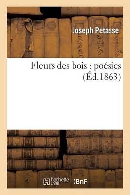 Fleurs Des Bois: Poesies By Joseph Petasse 9782012885981 (Paperback)