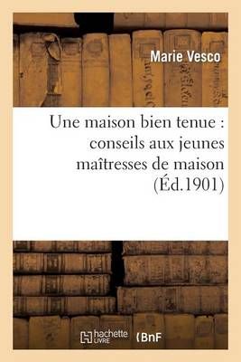 Une Maison Bien Tenue: Conseils Aux Jeunes Maitresses de Maison