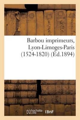 Barbou imprimeurs, Lyon-Limoges-Paris (1524-1820) By SANS AUTEUR