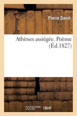 Athenes Assiegee. Poeme By Pierre David 9782012988033 (Paperback)