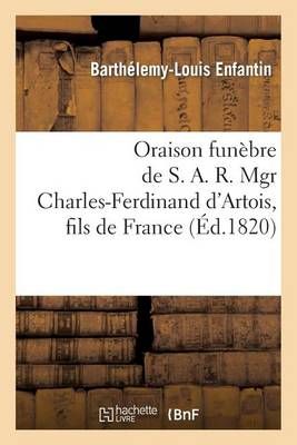 Oraison Funebre de S. A. R. Mgr Charles-Ferdinand d'Artois, Fils de France, Duc de Berry
