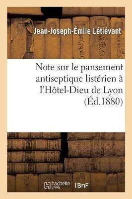 Note Sur Le Pansement Antiseptique Listerien A l'Hotel-Dieu de Lyon