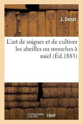 La Perfection dans l'art de soigner et de cultiver les abeilles ou mouches à miel