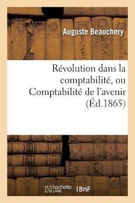 Revolution Dans La Comptabilite, Ou Comptabilite de l'Avenir