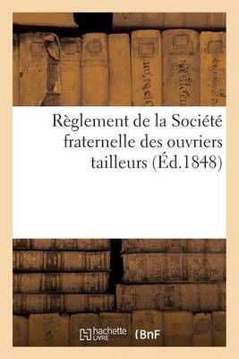 Reglement de la Societe Fraternelle Des Ouvriers Tailleurs (Paperback)