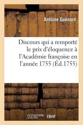 Discours Qui a Remporte Le Prix d'Eloquence A l'Academie Francoise En l'Annee 1755