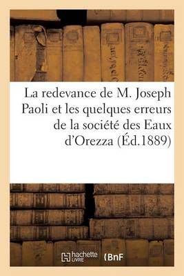 La Redevance de M. Joseph Paoli Et Les Quelques Erreurs de la Societe Des Eaux d'Orezza (Ed.1889)
