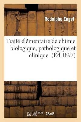 Traite Elementaire de Chimie Biologique, Pathologique Et Clinique