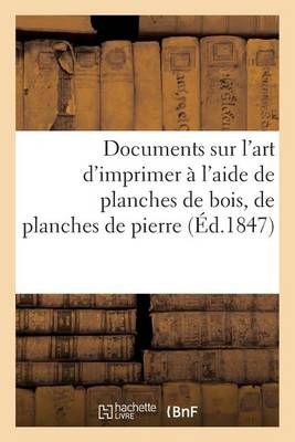 Documents Sur l'Art d'Imprimer A l'Aide de Planches de Bois, de Planches de Pierre