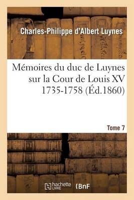 Memoires Du Duc de Luynes Sur La Cour de Louis XV (1735-1758). T. 7