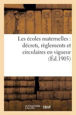 Les Ecoles Maternelles: Decrets, Reglements Et Circulaires En Vigueur