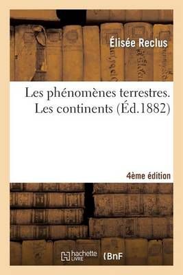 Les Phenomenes Terrestres. Les Continents (4e Ed.) By Elisee Reclus