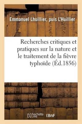 Recherches Critiques Et Pratiques Sur La Nature Et Le Traitement de la Fievre Typhoide