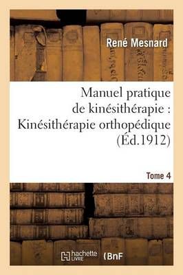 Manuel Pratique de Kinesitherapie: Kinesitherapie Orthopedique Tome 4