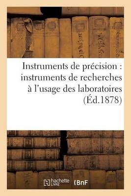 Instruments de Precision: Instruments de Recherches A l'Usage Des Laboratoires
