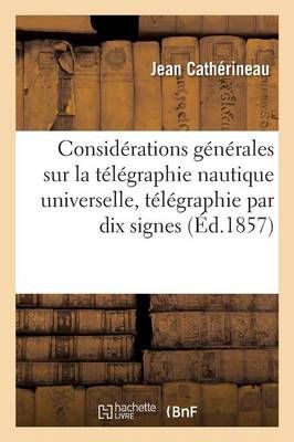 Considerations Generales Sur La Telegraphie Nautique Universelle, Une Telegraphie Par Dix Signes