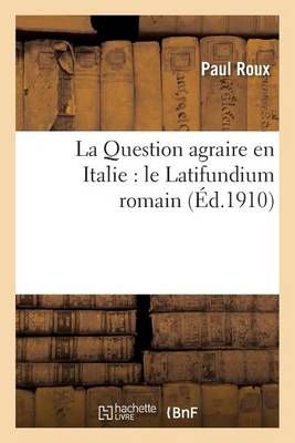 La Question agraire en Italie : le Latifundium romain By ROUX-P