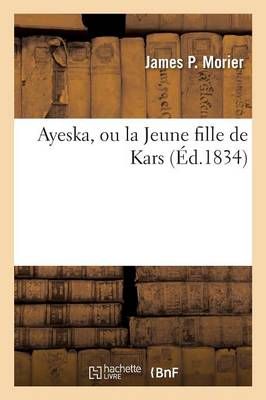 Ayeska, Ou La Jeune Fille de Kars By James P Morier 9782013718455