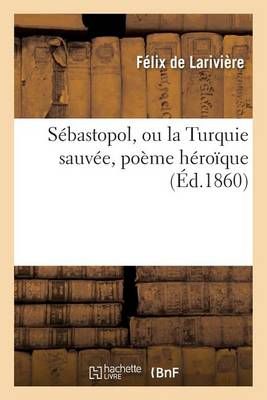 Sebastopol, Ou La Turquie Sauvee, Poeme Heroique By Lariviere