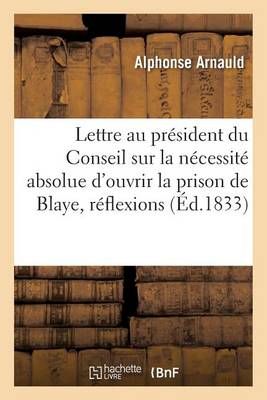 Lettre Au President Du Conseil, Sur La Necessite Absolue d'Ouvrir La Prison de Blaye