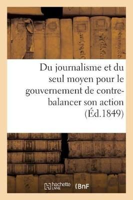 Du Journalisme Et Du Seul Moyen Pour Le Gouvernement de Contre-Balancer Son Action