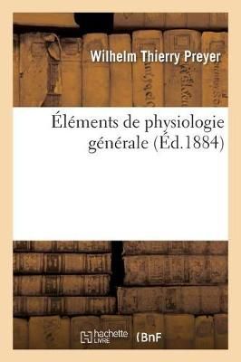 Elements de Physiologie Generale By Wilhelm Thierry Preyer (Paperback)