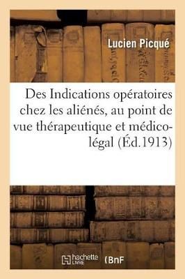 Des Indications Operatoires Chez Les Alienes, Au Point de Vue Therapeutique Et Medico-Legal
