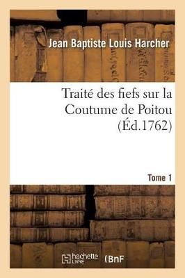 Traite Des Fiefs Sur La Coutume de Poitou. Tome 1 By Harcher