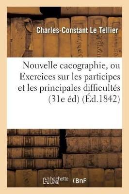 Nouvelle Cacographie, Ou Exercices Sur Les Participes Et Les Principales Difficultes de la Langue