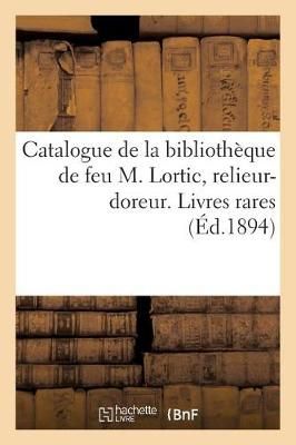 Catalogue de la bibliothèque de feu M. Lortic, relieur-doreur. Première partie, précédée