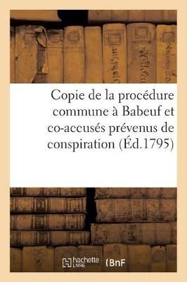 Copie de la Procedure Commune A Babeuf Et Co-Accuses Prevenus de Conspiration Contre