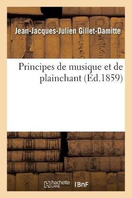 Principes de Musique Et de Plainchant By Gillet-Damitte 9782014507980