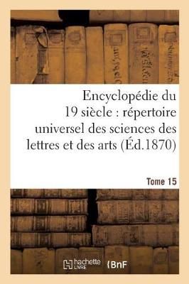 Encyclopedie Du Dix-Neuvieme Siecle: Repertoire Universel Des Sciences Des Lettres Tome 15