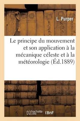 Le Principe Du Mouvement Et Son Application A La Mecanique Celeste Et A La Meteorologie