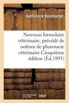 Nouveau Formulaire Veterinaire: Precede de Notions de Pharmacie Veterinaire Cinquieme Edition