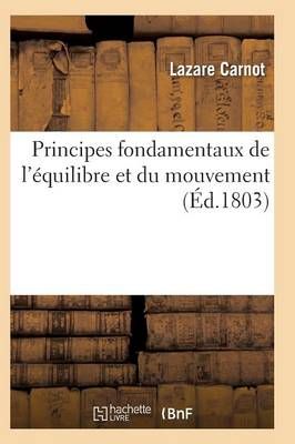 Principes Fondamentaux de l'Equilibre Et Du Mouvement By Lazare Carnot